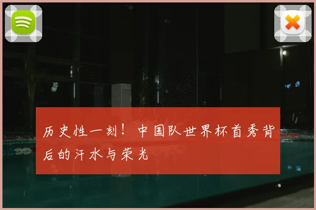 历史性一刻!中国队世界杯首秀背后的汗水与荣光