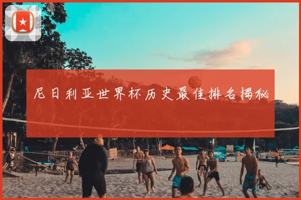 尼日利亚世界杯历史最佳排名揭秘